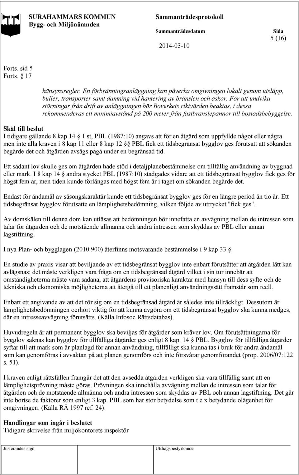 Skäl till beslut I tidigare gällande 8 kap 14 1 st, PBL (1987:10) angavs att för en åtgärd som uppfyllde något eller några men inte alla kraven i 8 kap 11 eller 8 kap 12 PBL fick ett tidsbegränsat