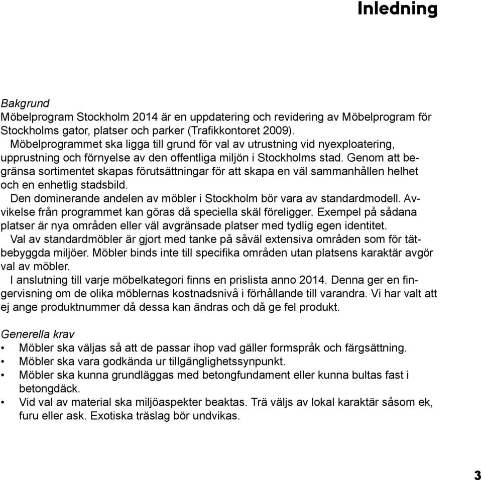 Genom att begränsa sortimentet skapas förutsättningar för att skapa en väl sammanhållen helhet och en enhetlig stadsbild. Den dominerande andelen av möbler i Stockholm bör vara av standardmodell.