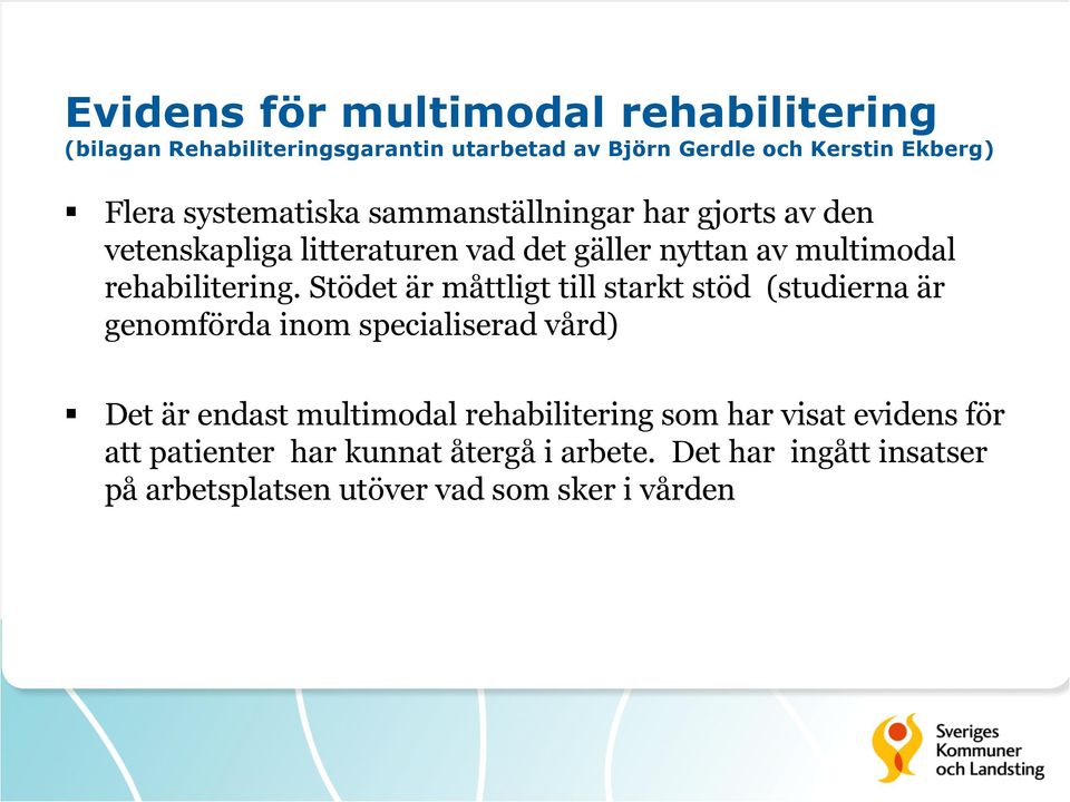 Stödet är måttligt till starkt stöd (studierna är genomförda inom specialiserad vård) Det är endast multimodal rehabilitering