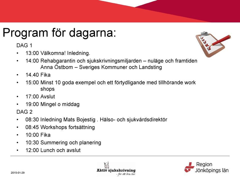 14.40 Fika 15:00 Minst 10 goda exempel och ett förtydligande med tillhörande work shops 17:00 Avslut 19:00 Mingel