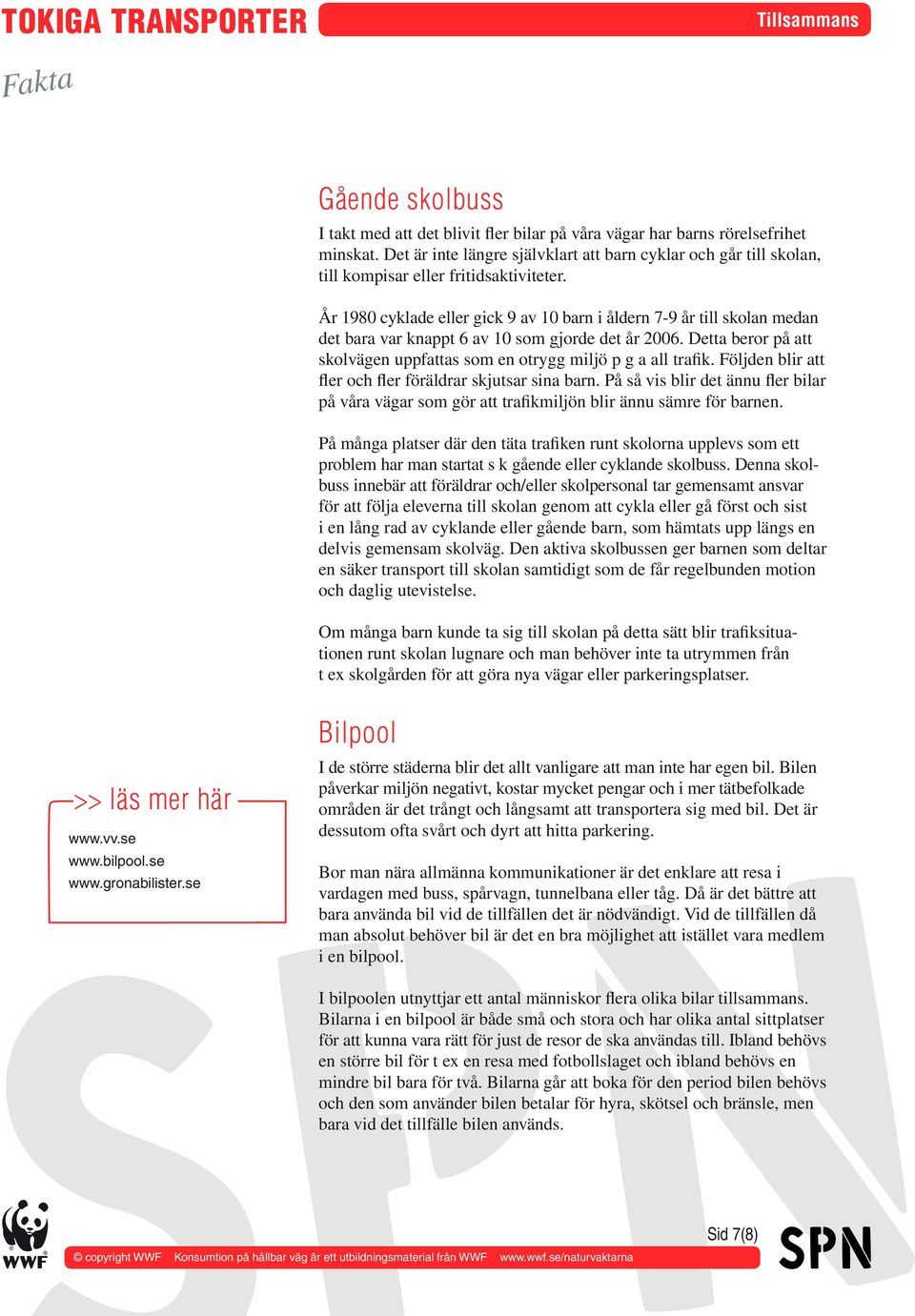 År 1980 cyklade eller gick 9 av 10 barn i åldern 7-9 år till skolan medan det bara var knappt 6 av 10 som gjorde det år 2006.