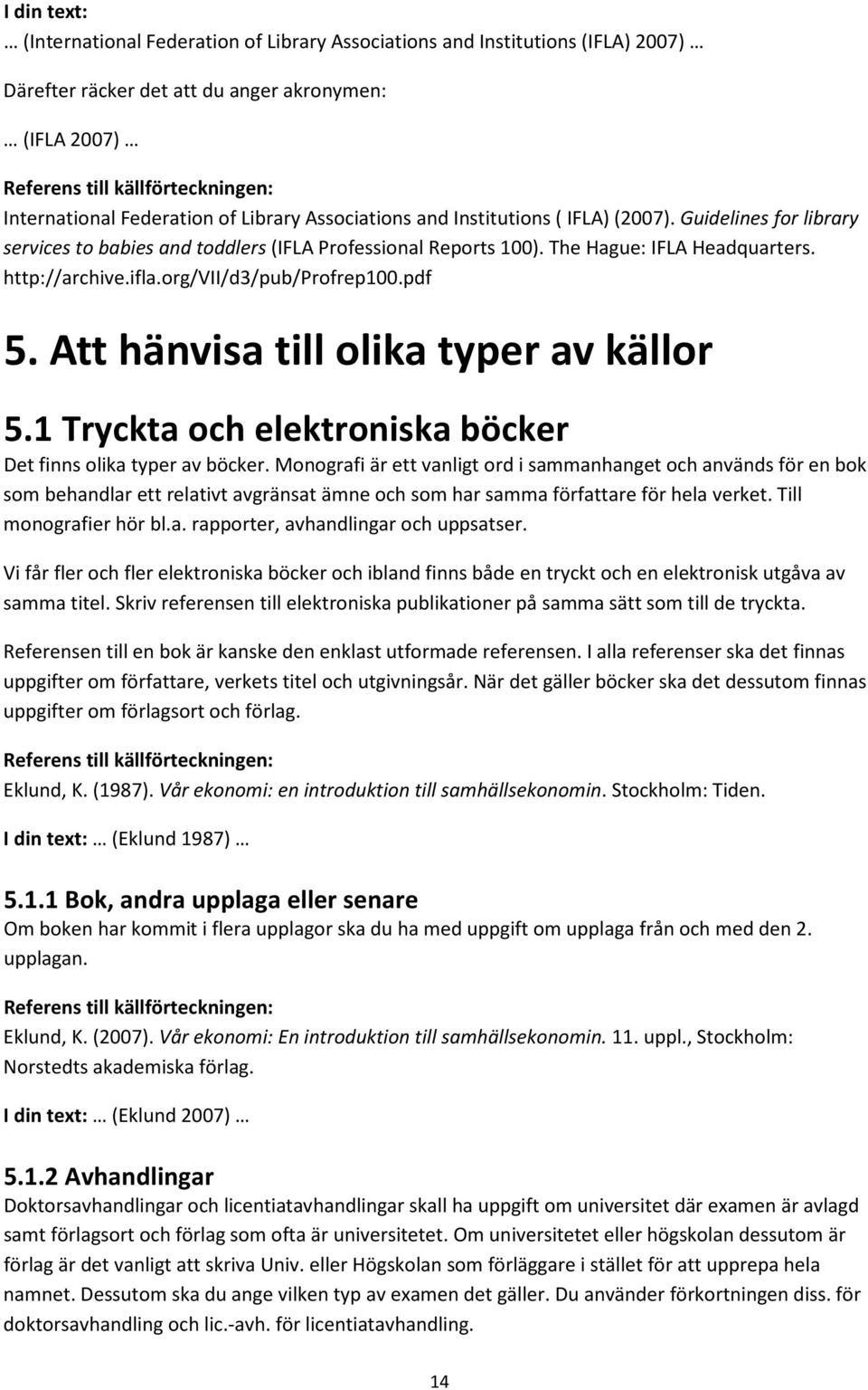 pdf 5. Att hänvisa till olika typer av källor 5.1 Tryckta och elektroniska böcker Det finns olika typer av böcker.