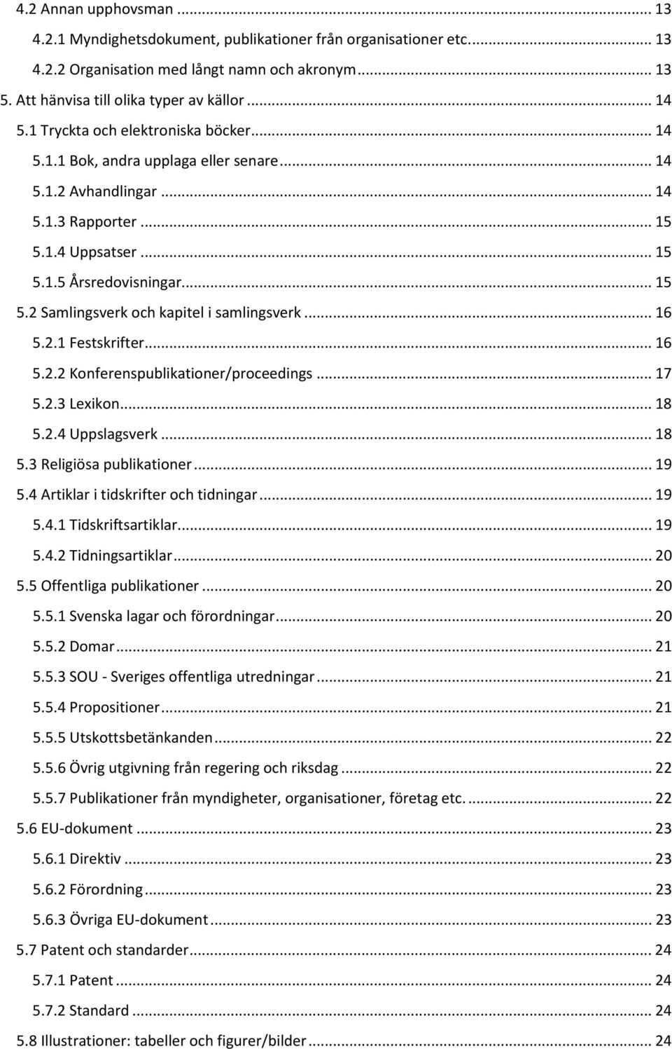 .. 16 5.2.1 Festskrifter... 16 5.2.2 Konferenspublikationer/proceedings... 17 5.2.3 Lexikon... 18 5.2.4 Uppslagsverk... 18 5.3 Religiösa publikationer... 19 5.4 Artiklar i tidskrifter och tidningar.