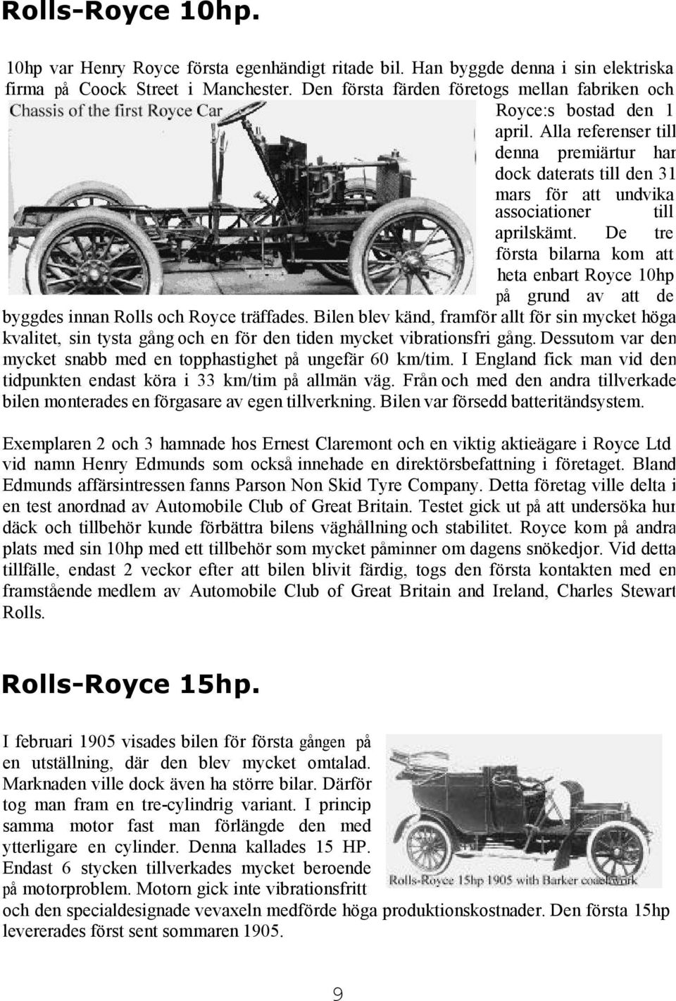 De tre första bilarna kom att heta enbart Royce 10hp på grund av att de byggdes innan Rolls och Royce träffades.