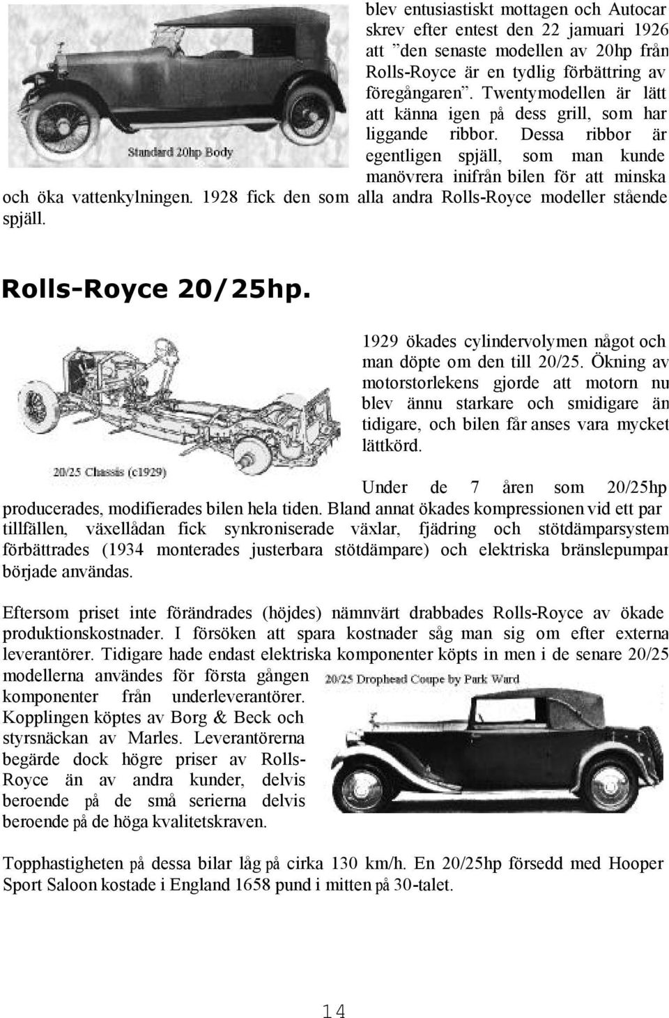 1928 fick den som alla andra Rolls-Royce modeller stående spjäll. Rolls-Royce 20/25hp. 1929 ökades cylindervolymen något och man döpte om den till 20/25.