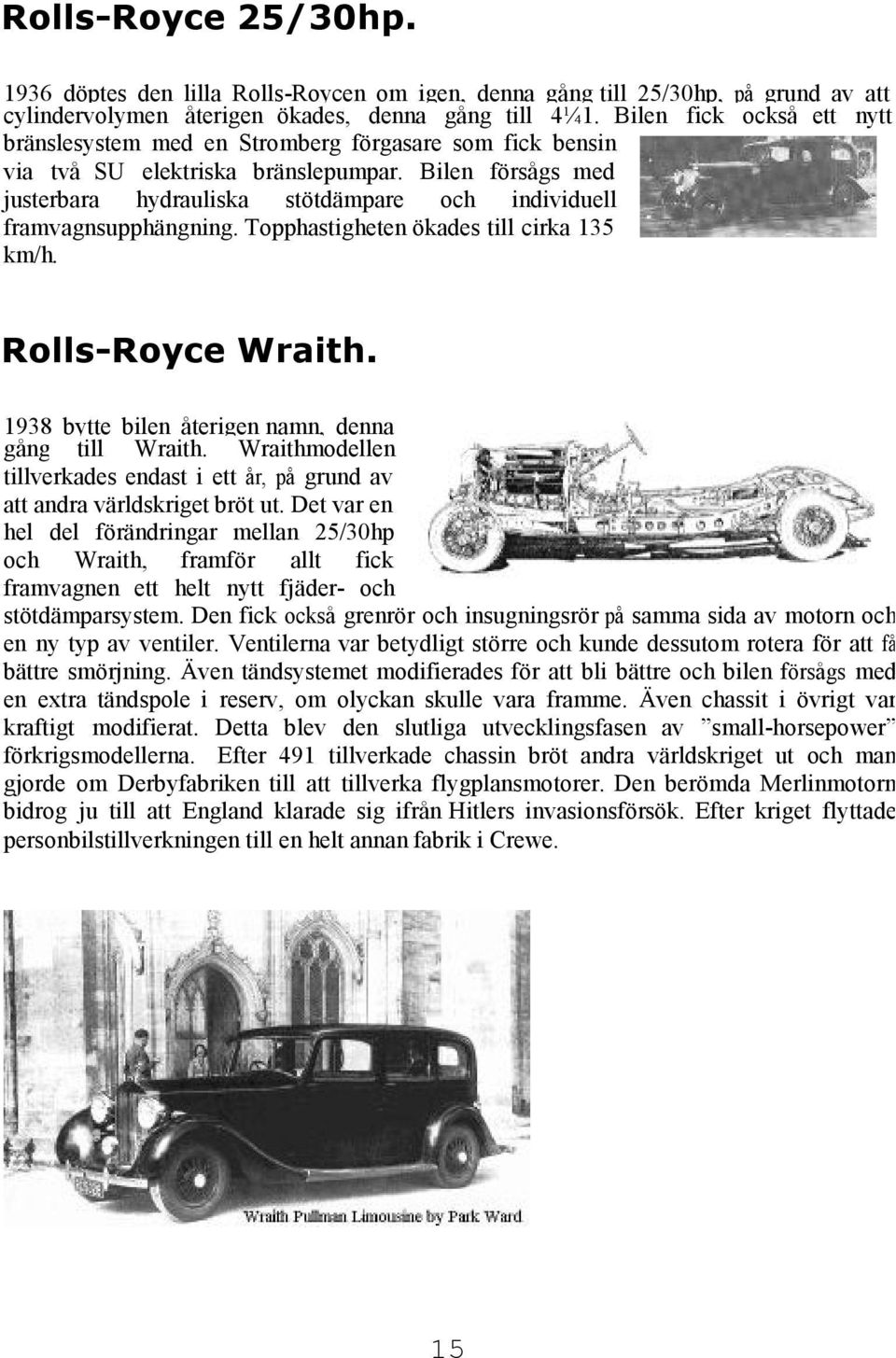 Bilen försågs med justerbara hydrauliska stötdämpare och individuell framvagnsupphängning. Topphastigheten ökades till cirka 135 km/h. Rolls-Royce Wraith.