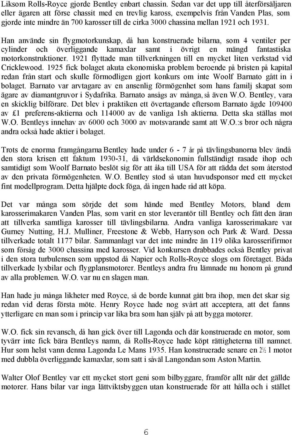 1921 och 1931. Han använde sin flygmotorkunskap, då han konstruerade bilarna, som 4 ventiler per cylinder och överliggande kamaxlar samt i övrigt en mängd fantastiska motorkonstruktioner.