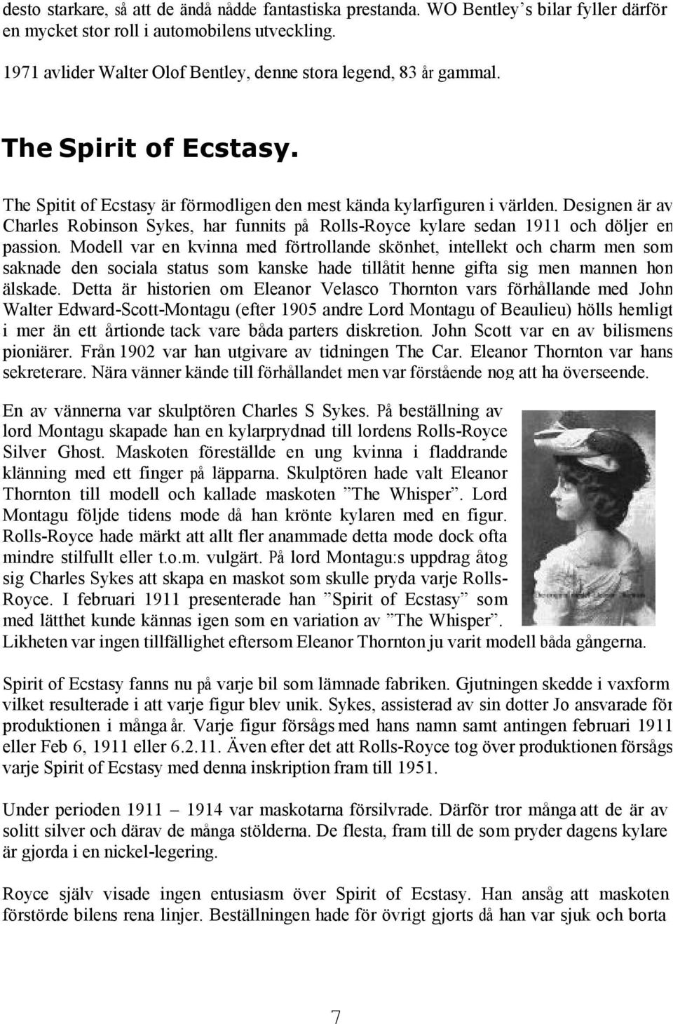 Designen är av Charles Robinson Sykes, har funnits på Rolls-Royce kylare sedan 1911 och döljer en passion.