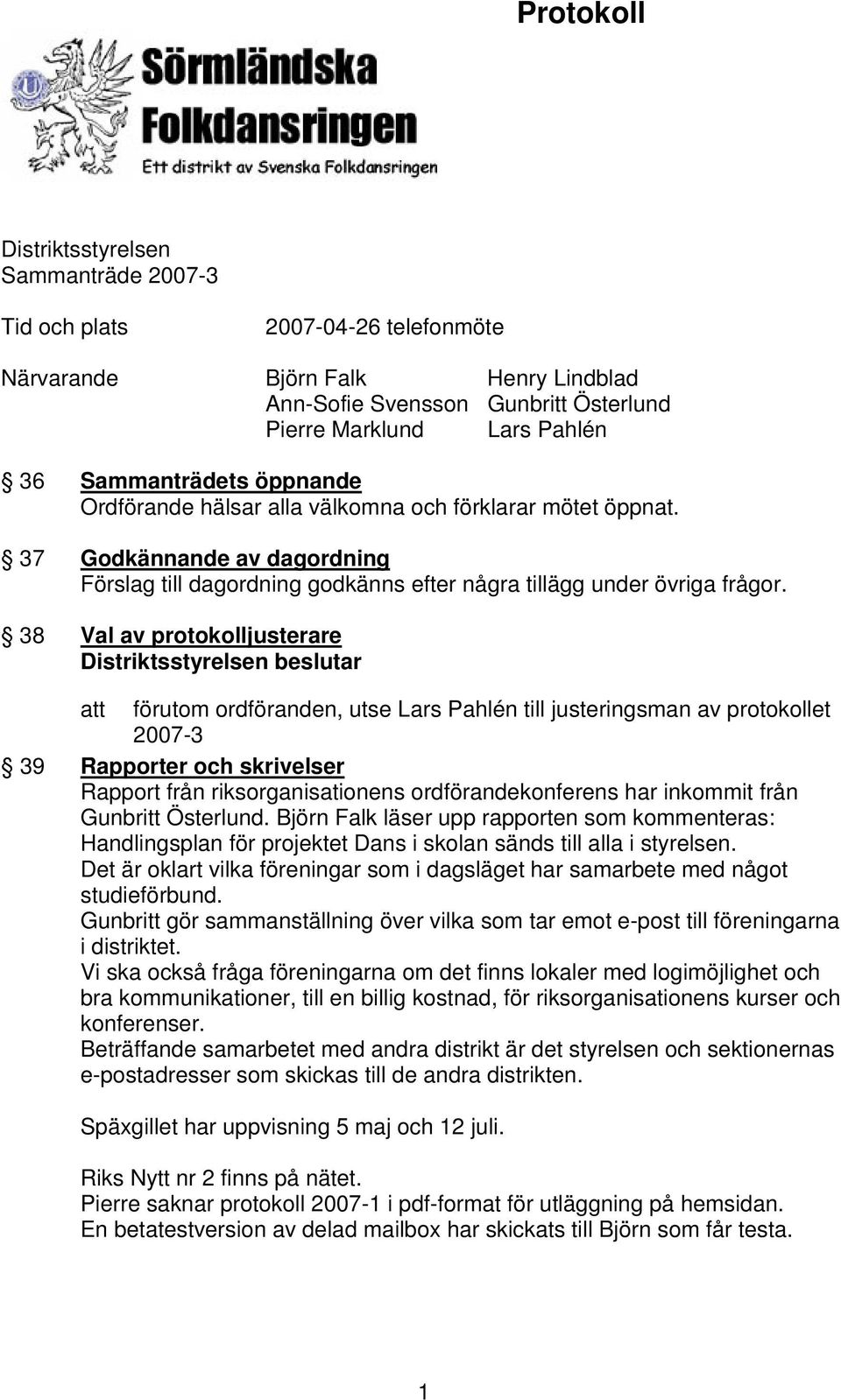 38 Val av protokolljusterare förutom ordföranden, utse Lars Pahlén till justeringsman av protokollet 2007-3 39 Rapporter och skrivelser Rapport från riksorganisationens ordförandekonferens har