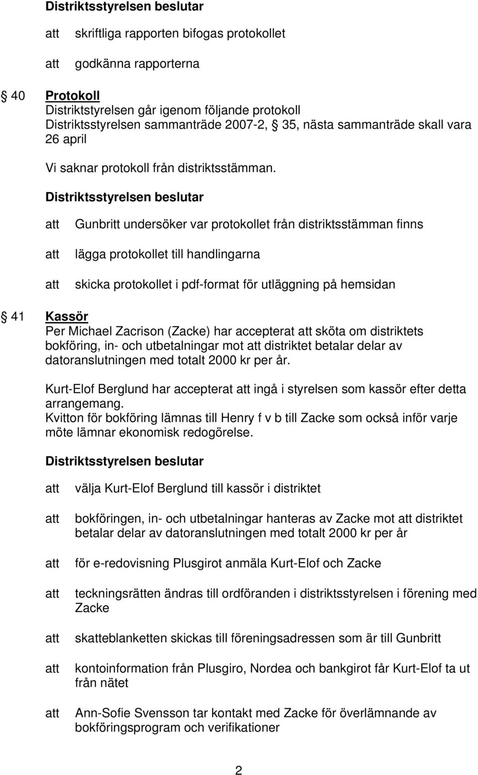 Gunbritt undersöker var protokollet från distriktsstämman finns lägga protokollet till handlingarna skicka protokollet i pdf-format för utläggning på hemsidan 41 Kassör Per Michael Zacrison (Zacke)