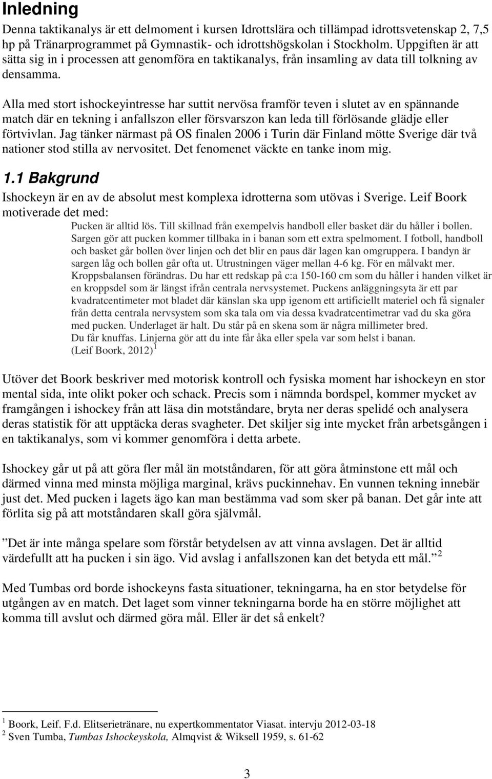 Alla med stort ishockeyintresse har suttit nervösa framför teven i slutet av en spännande match där en tekning i anfallszon eller försvarszon kan leda till förlösande glädje eller förtvivlan.