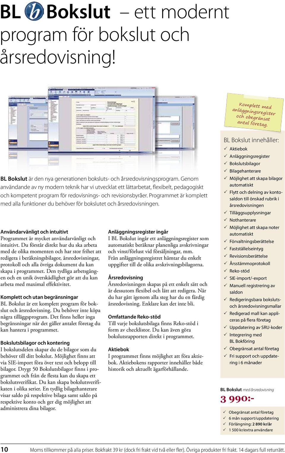 Programmet är komplett med alla funktioner du behöver för bokslutet och årsredovisningen. Användarvänligt och intuitivt Programmet är mycket användarvänligt och intuitivt.