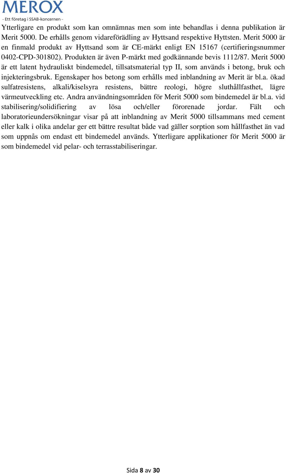 Merit 5000 är ett latent hydrauliskt bindemedel, tillsatsmaterial typ II, som används i betong, bruk och injekteringsbruk. Egenskaper hos betong som erhålls med inblandning av Merit är bl.a. ökad sulfatresistens, alkali/kiselsyra resistens, bättre reologi, högre sluthållfasthet, lägre värmeutveckling etc.