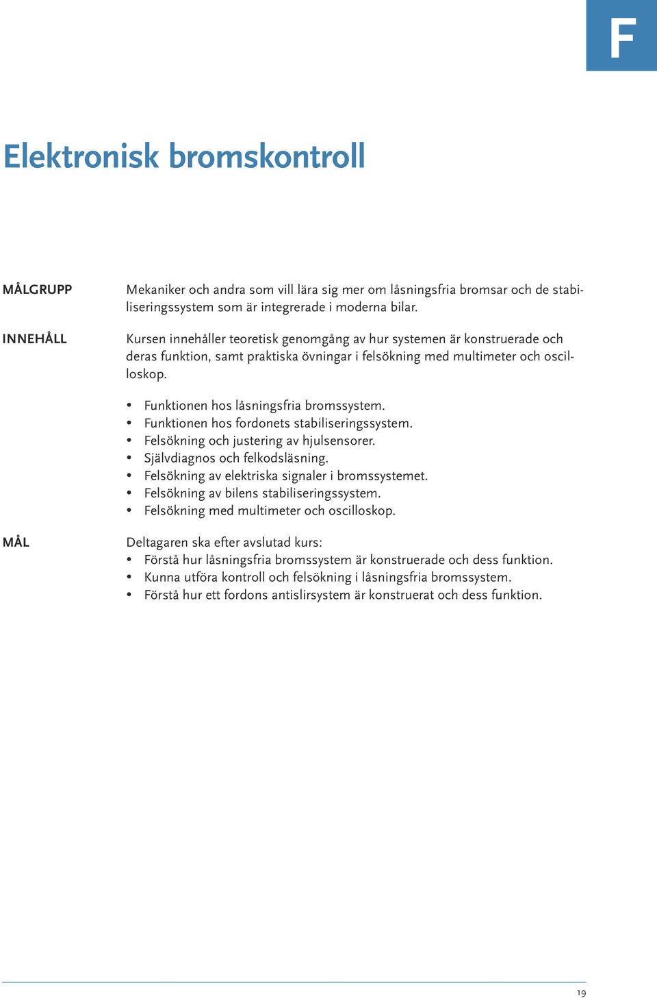 Funktionen hos fordonets stabiliseringssystem. Felsökning och justering av hjulsensorer. Självdiagnos och felkodsläsning. Felsökning av elektriska signaler i bromssystemet.