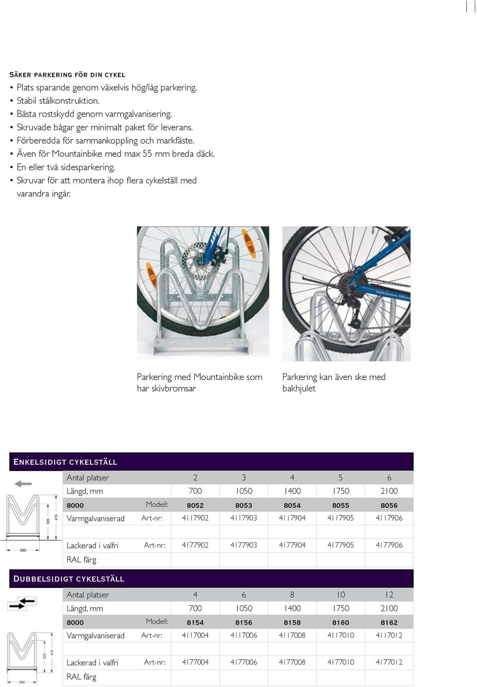 Parkering med Mountainbike som har skivbromsar Parkering kan även ske med bakhjulet Enkelsidigt cykelställ Antal platser 2 3 4 5 6 Längd, mm 700 1050 1400 1750 2100 8000 Modell: 8052 8053 8054 8055