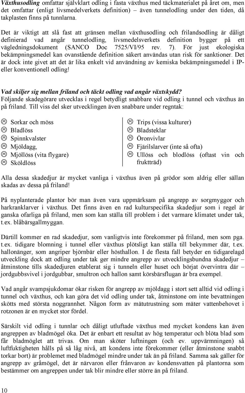 Det är viktigt att slå fast att gränsen mellan växthusodling och frilandsodling är dåligt definierad vad angår tunnelodling, livsmedelsverkets definition bygger på ett vägledningsdokument (SANCO Doc