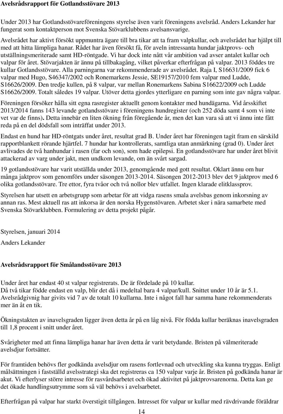 Avelsrådet har aktivt försökt uppmuntra ägare till bra tikar att ta fram valpkullar, och avelsrådet har hjälpt till med att hitta lämpliga hanar.