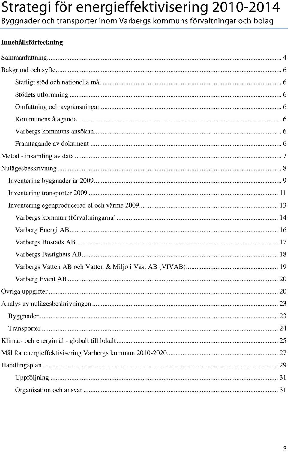 .. 11 Inventering egenproducerad el och värme 2009... 13 Varbergs kommun (förvaltningarna)... 14 Varberg Energi AB... 16 Varbergs Bostads AB... 17 Varbergs Fastighets AB.