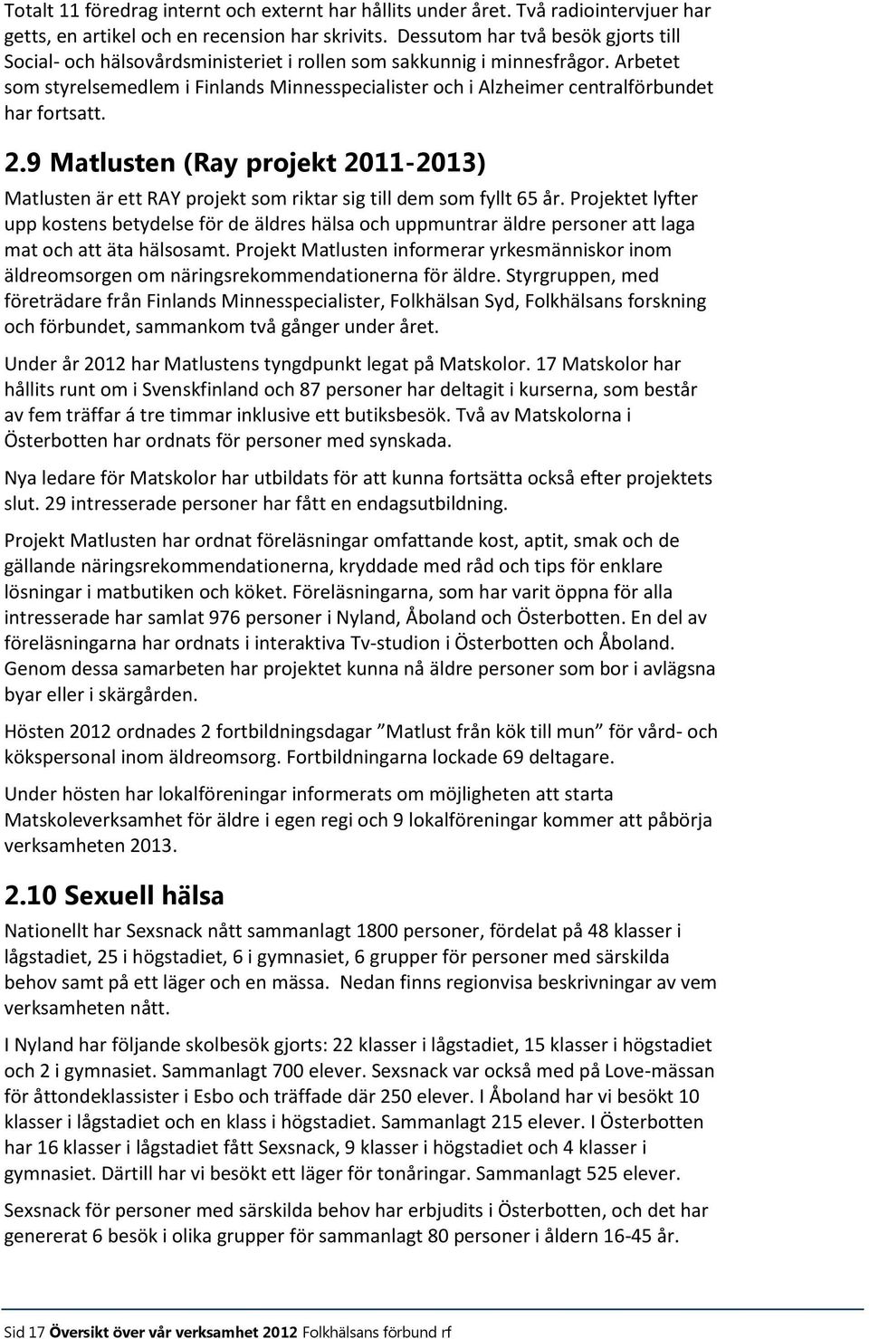 Arbetet som styrelsemedlem i Finlands Minnesspecialister och i Alzheimer centralförbundet har fortsatt. 2.