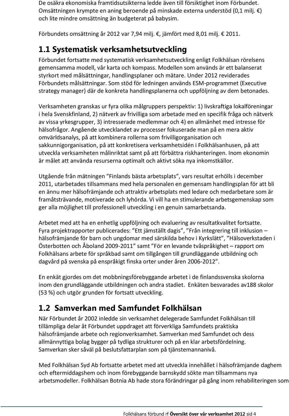 1 Systematisk verksamhetsutveckling Förbundet fortsatte med systematisk verksamhetsutveckling enligt Folkhälsan rörelsens gemensamma modell, vår karta och kompass.