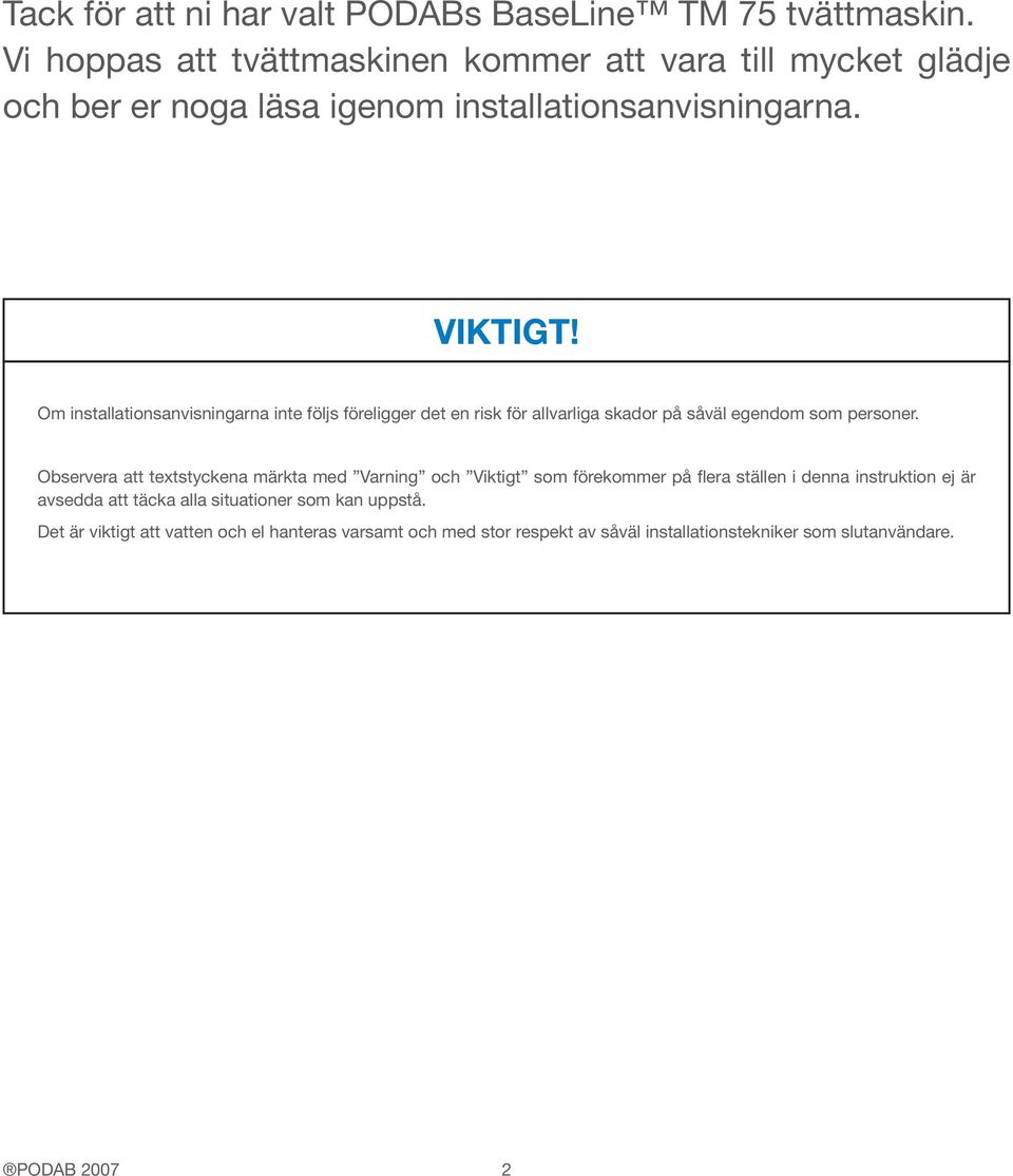 Om installationsanvisningarna inte följs föreligger det en risk för allvarliga skador på såväl egendom som personer.