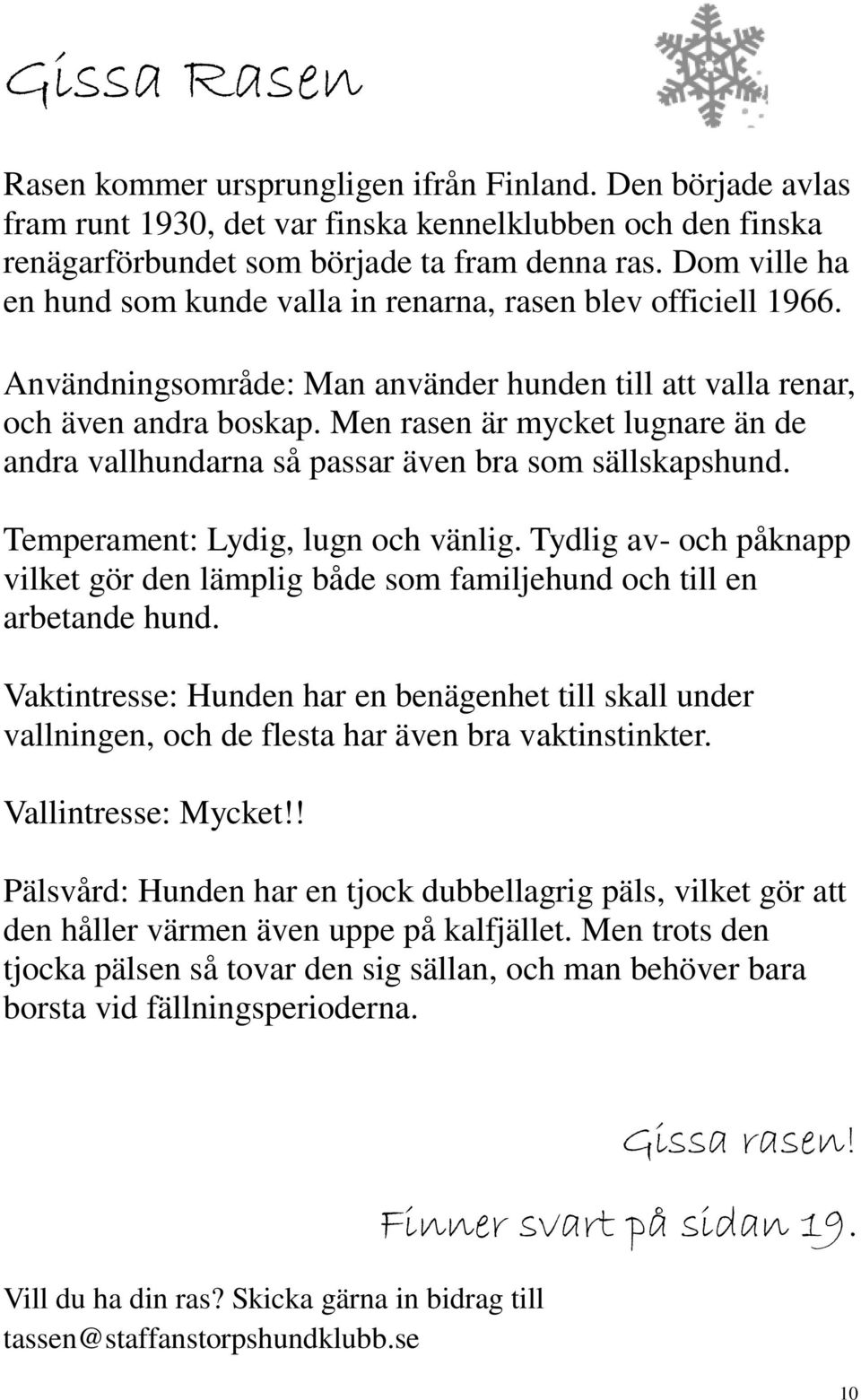 Men rasen är mycket lugnare än de andra vallhundarna så passar även bra som sällskapshund. Temperament: Lydig, lugn och vänlig.