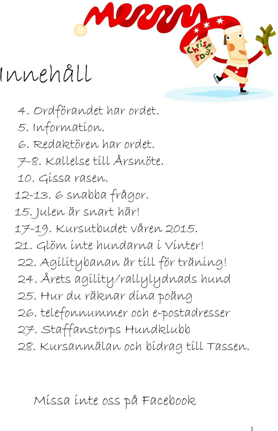 Glöm inte hundarna i Vinter! 22. Agilitybanan är till för träning! 24. Årets agility/rallylydnads hund 25.