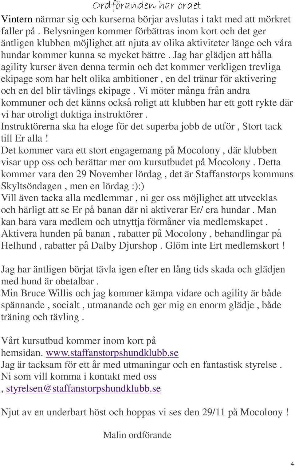 Jag har glädjen att hålla agility kurser även denna termin och det kommer verkligen trevliga ekipage som har helt olika ambitioner, en del tränar för aktivering och en del blir tävlings ekipage.