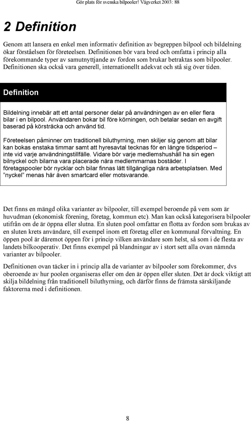 Definitionen ska också vara generell, internationellt adekvat och stå sig över tiden. Definition Bildelning innebär att ett antal personer delar på användningen av en eller flera bilar i en bilpool.