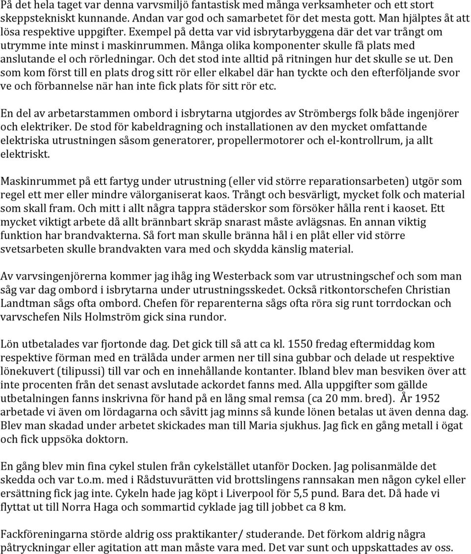 Många olika komponenter skulle få plats med anslutande el och rörledningar. Och det stod inte alltid på ritningen hur det skulle se ut.