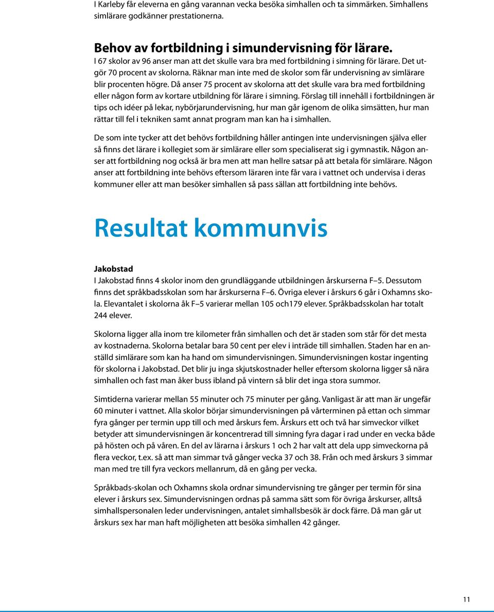 Räknar man inte med de skolor som får undervisning av simlärare blir procenten högre.