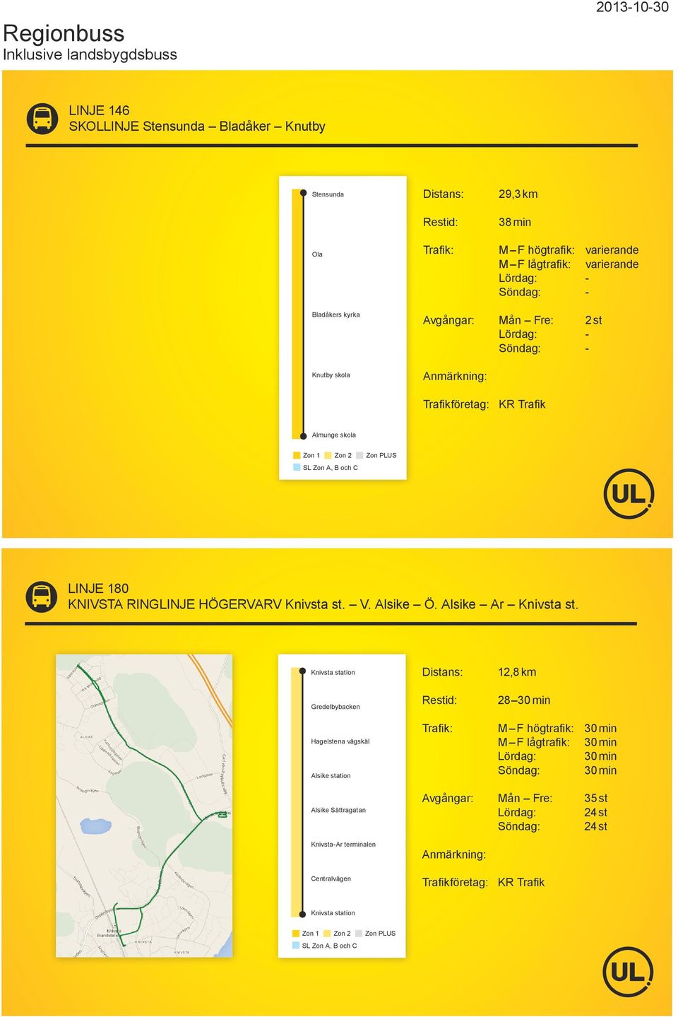 Knivsta station Gredelbybacken Hagelstena vägskäl Alsike station 12,8 km 28 30 min M F högtrafik: 30 min M F lågtrafik: