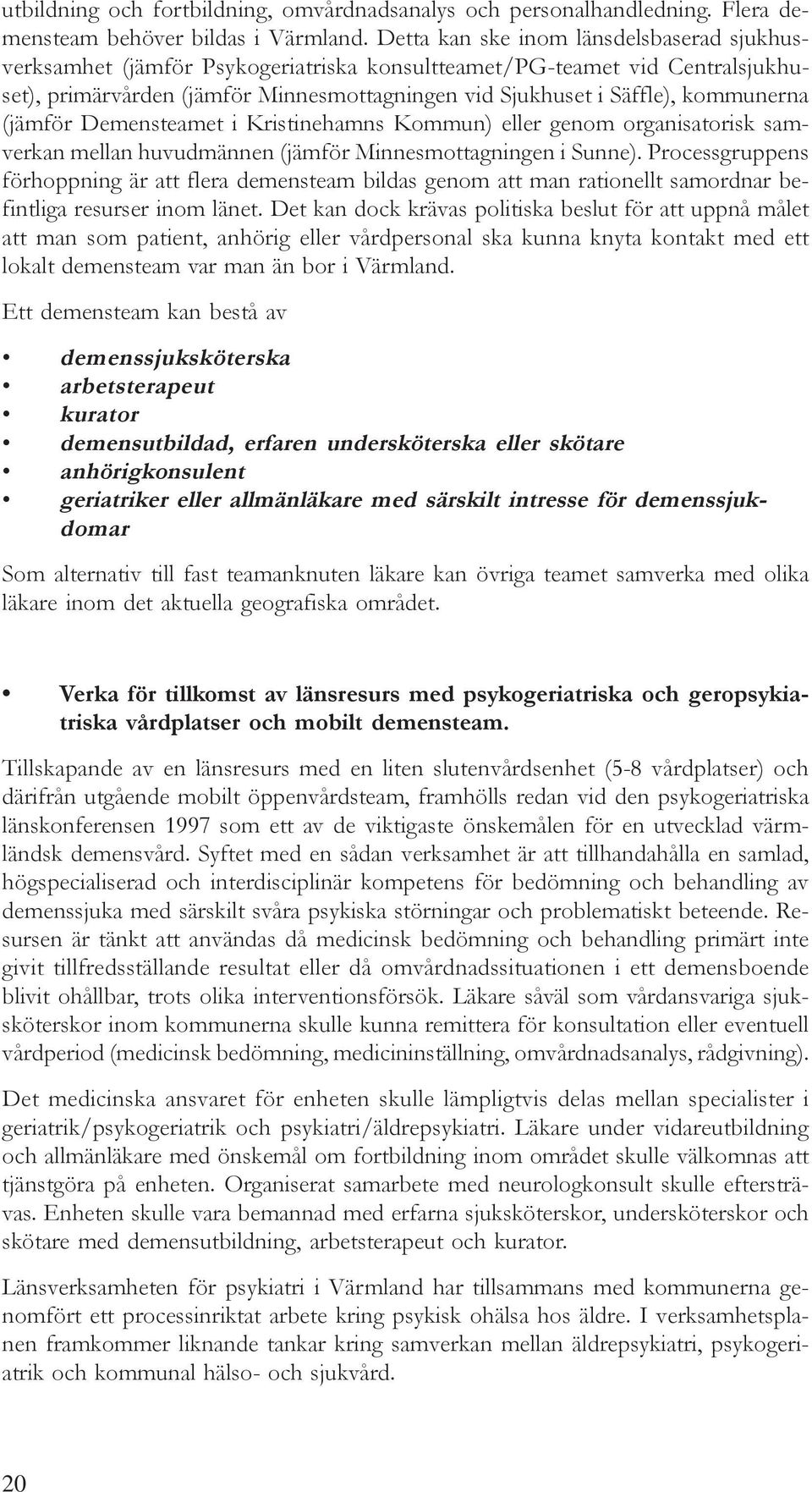 kommunerna (jämför Demensteamet i Kristinehamns Kommun) eller genom organisatorisk samverkan mellan huvudmännen (jämför Minnesmottagningen i Sunne).