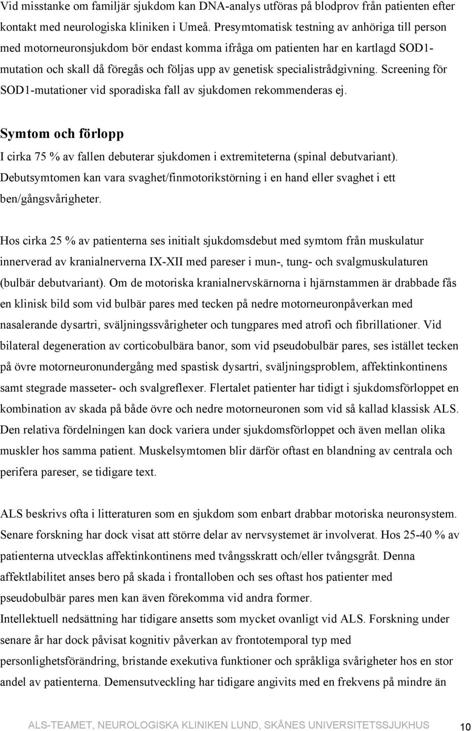 specialistrådgivning. Screening för SOD1-mutationer vid sporadiska fall av sjukdomen rekommenderas ej.