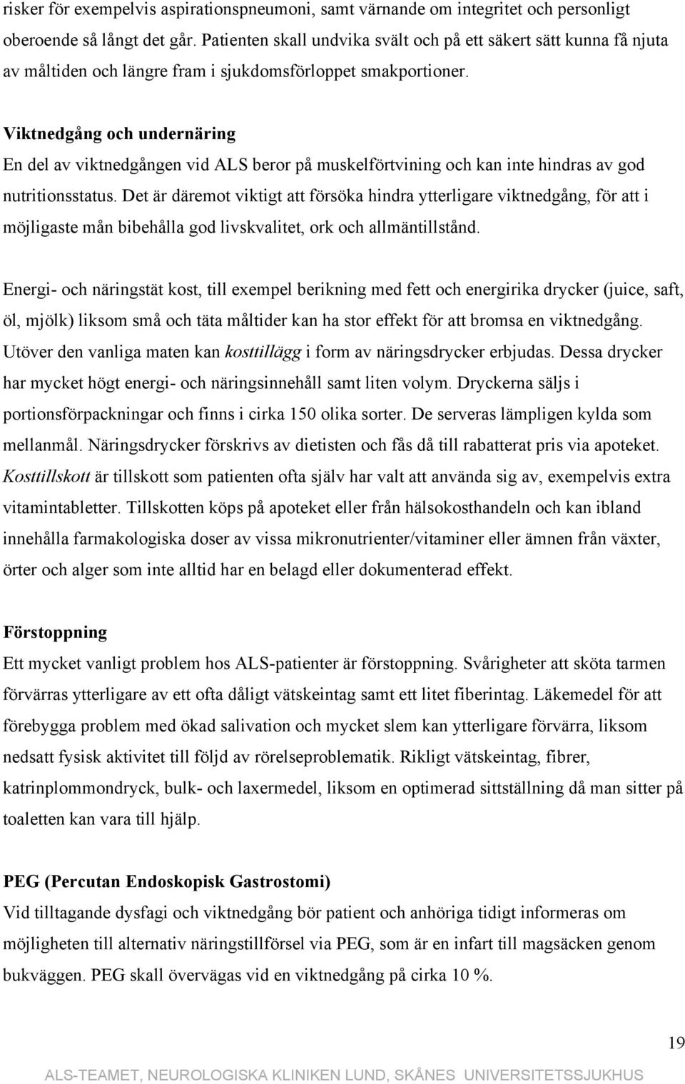 Viktnedgång och undernäring En del av viktnedgången vid ALS beror på muskelförtvining och kan inte hindras av god nutritionsstatus.