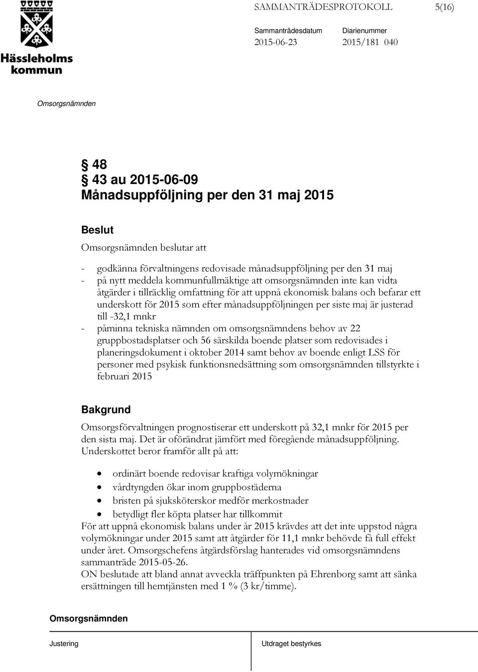 siste maj är justerad till -32,1 mnkr - påminna tekniska nämnden om omsorgsnämndens behov av 22 gruppbostadsplatser och 56 särskilda boende platser som redovisades i planeringsdokument i oktober 2014