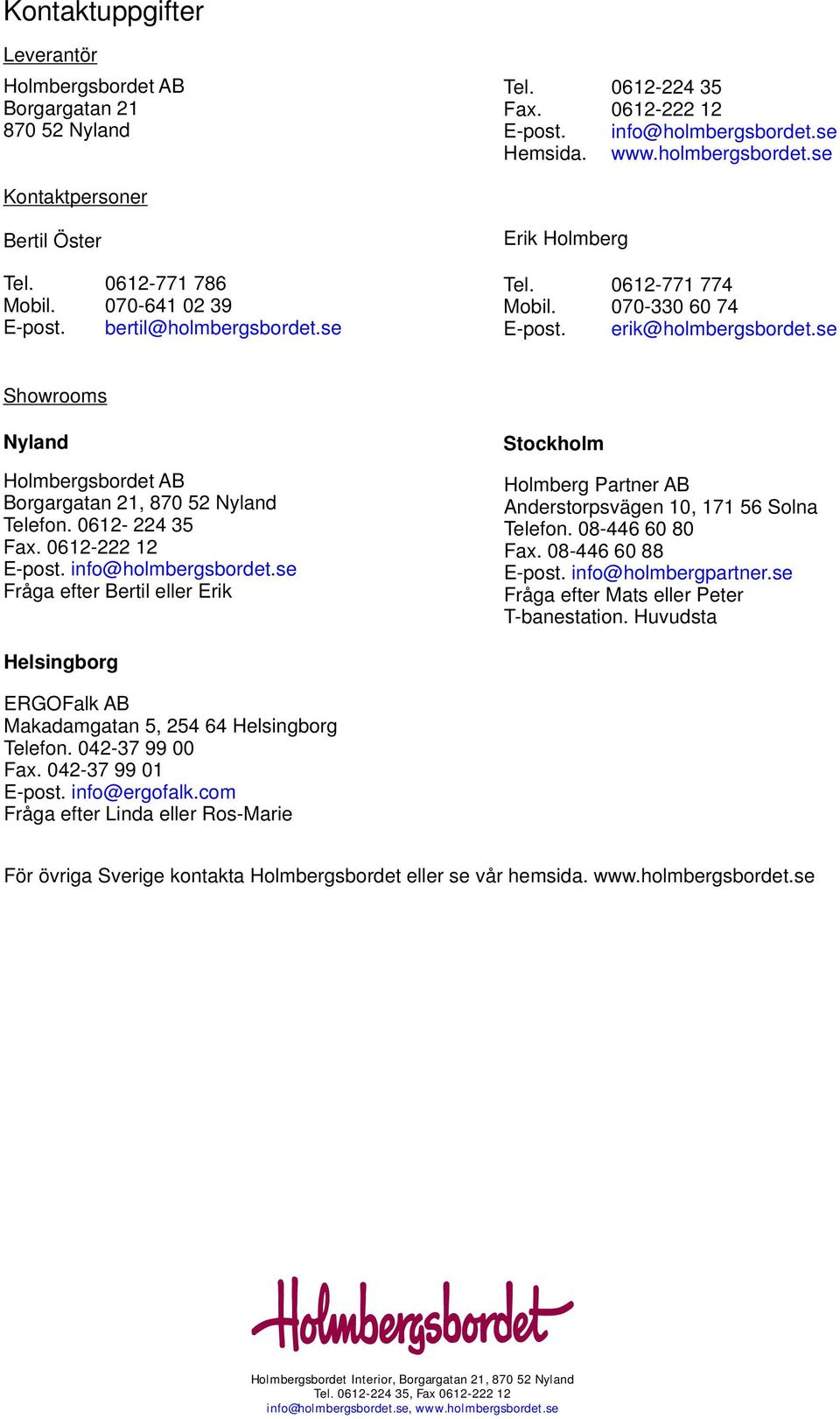 se Showrooms Nyland Holmbergsbordet AB Borgargatan 21, 870 52 Nyland Telefon. 0612-224 35 Fax. 0612-222 12 E-post. info@holmbergsbordet.