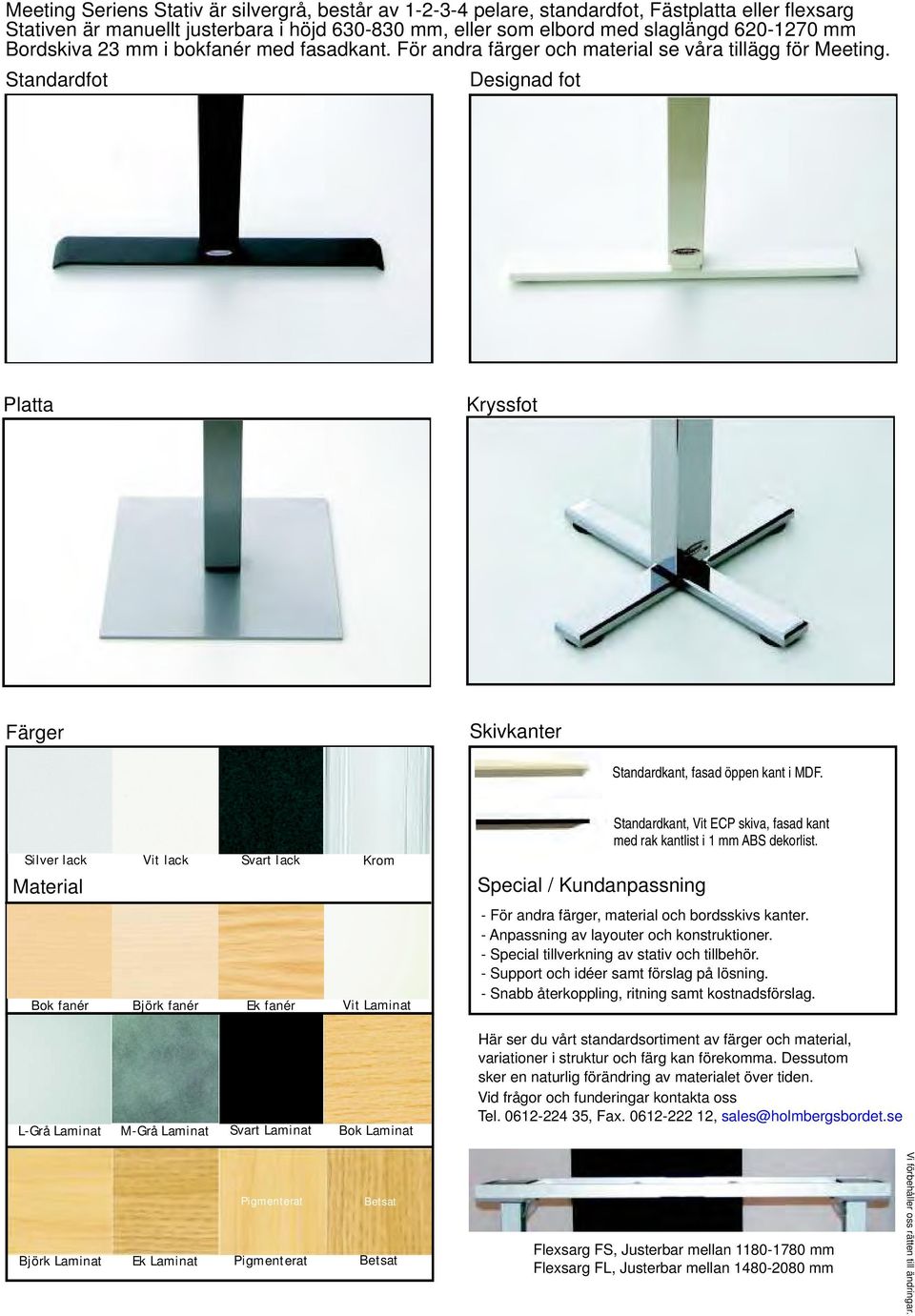 Silver lack Vit lack Svart lack Krom Material Bok fanér Björk fanér Ek fanér Vit Laminat L-Grå Laminat M-Grå Laminat Svart Laminat Bok Laminat Pigmenterat Betsat Björk Laminat Ek Laminat Pigmenterat