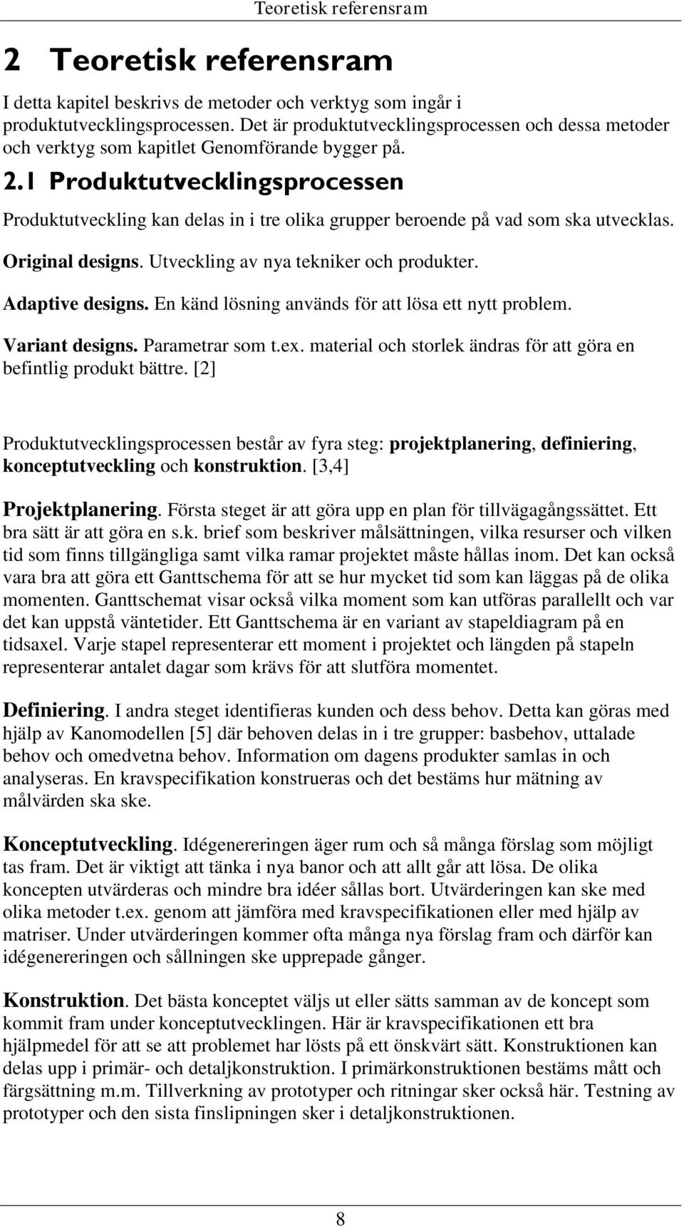 1 Produktutvecklingsprocessen Produktutveckling kan delas in i tre olika grupper beroende på vad som ska utvecklas. Original designs. Utveckling av nya tekniker och produkter. Adaptive designs.