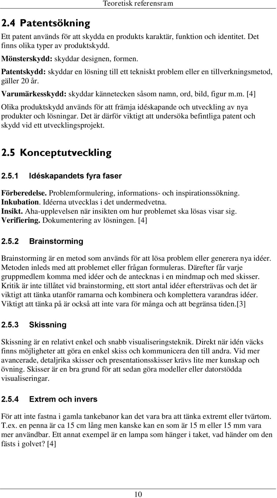 Det är därför viktigt att undersöka befintliga patent och skydd vid ett utvecklingsprojekt. 2.5 Konceptutveckling 2.5.1 Idéskapandets fyra faser Förberedelse.