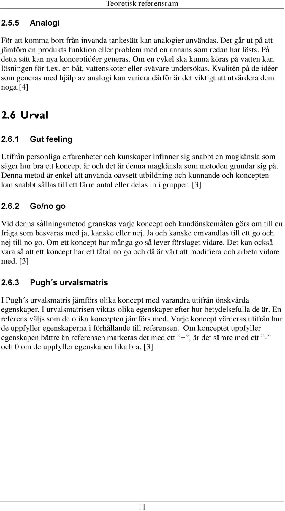 Kvalitén på de idéer som generas med hjälp av analogi kan variera därför är det viktigt att utvärdera dem noga.[4] 2.6 