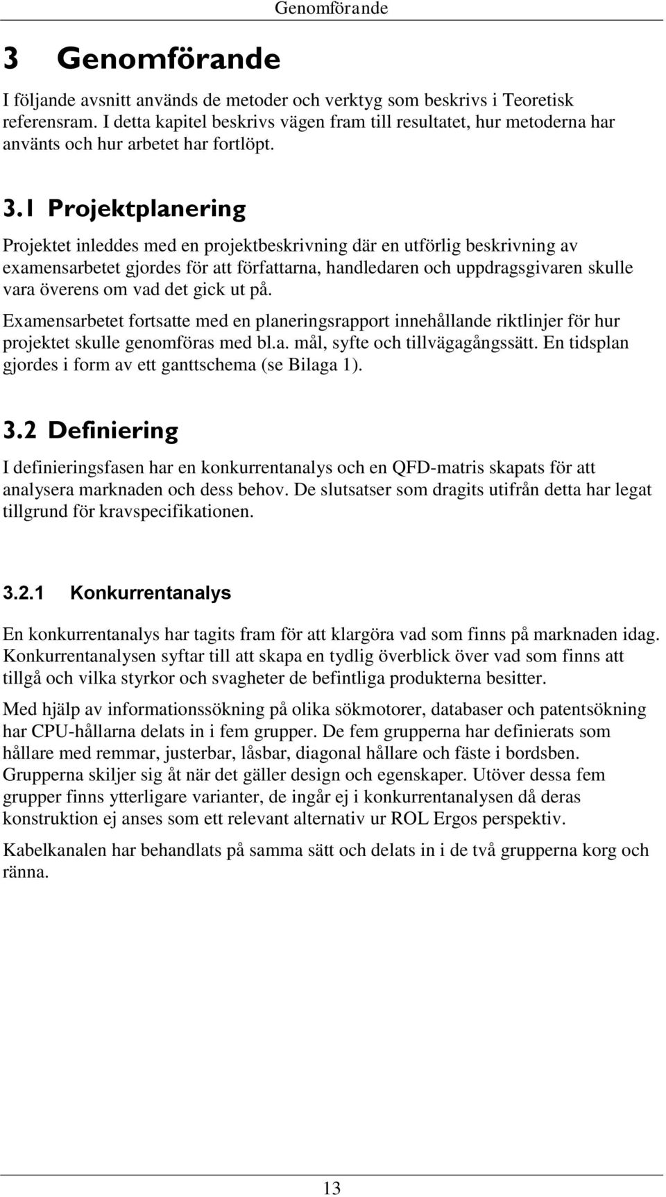 1 Projektplanering Projektet inleddes med en projektbeskrivning där en utförlig beskrivning av examensarbetet gjordes för att författarna, handledaren och uppdragsgivaren skulle vara överens om vad
