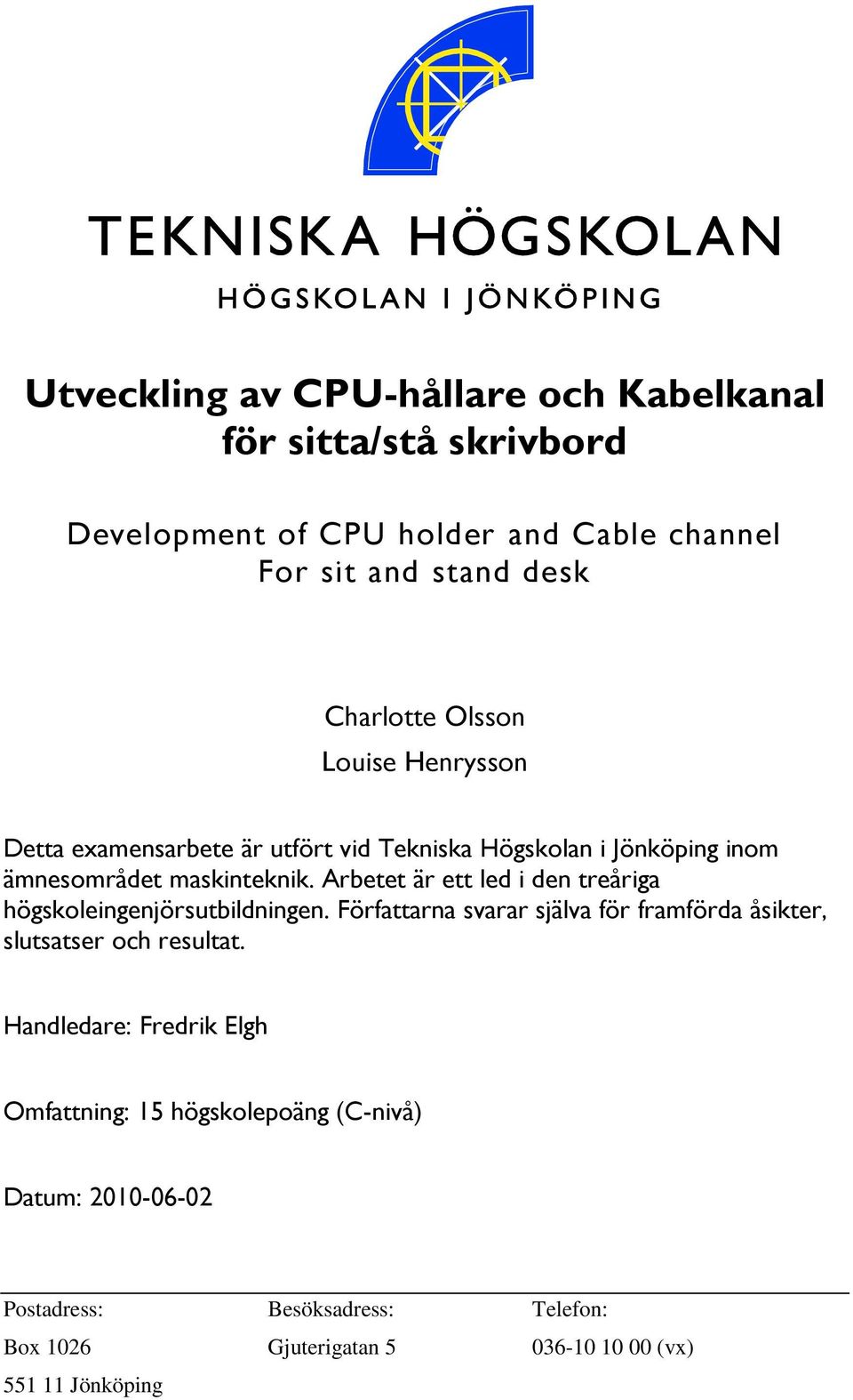 Arbetet är ett led i den treåriga högskoleingenjörsutbildningen. Författarna svarar själva för framförda åsikter, slutsatser och resultat.
