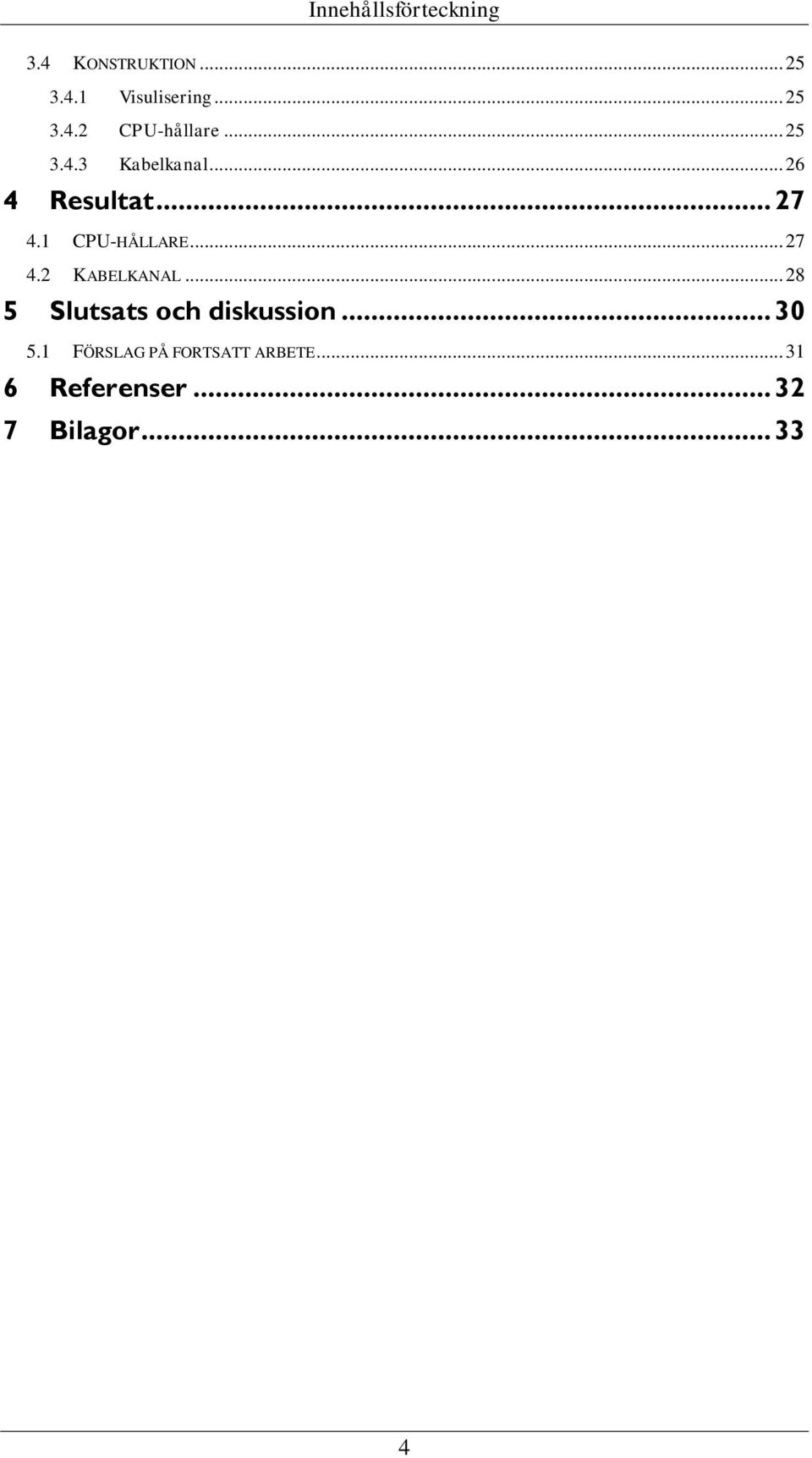 .. 28 5 Slutsats och diskussion... 30 5.1 FÖRSLAG PÅ FORTSATT ARBETE.
