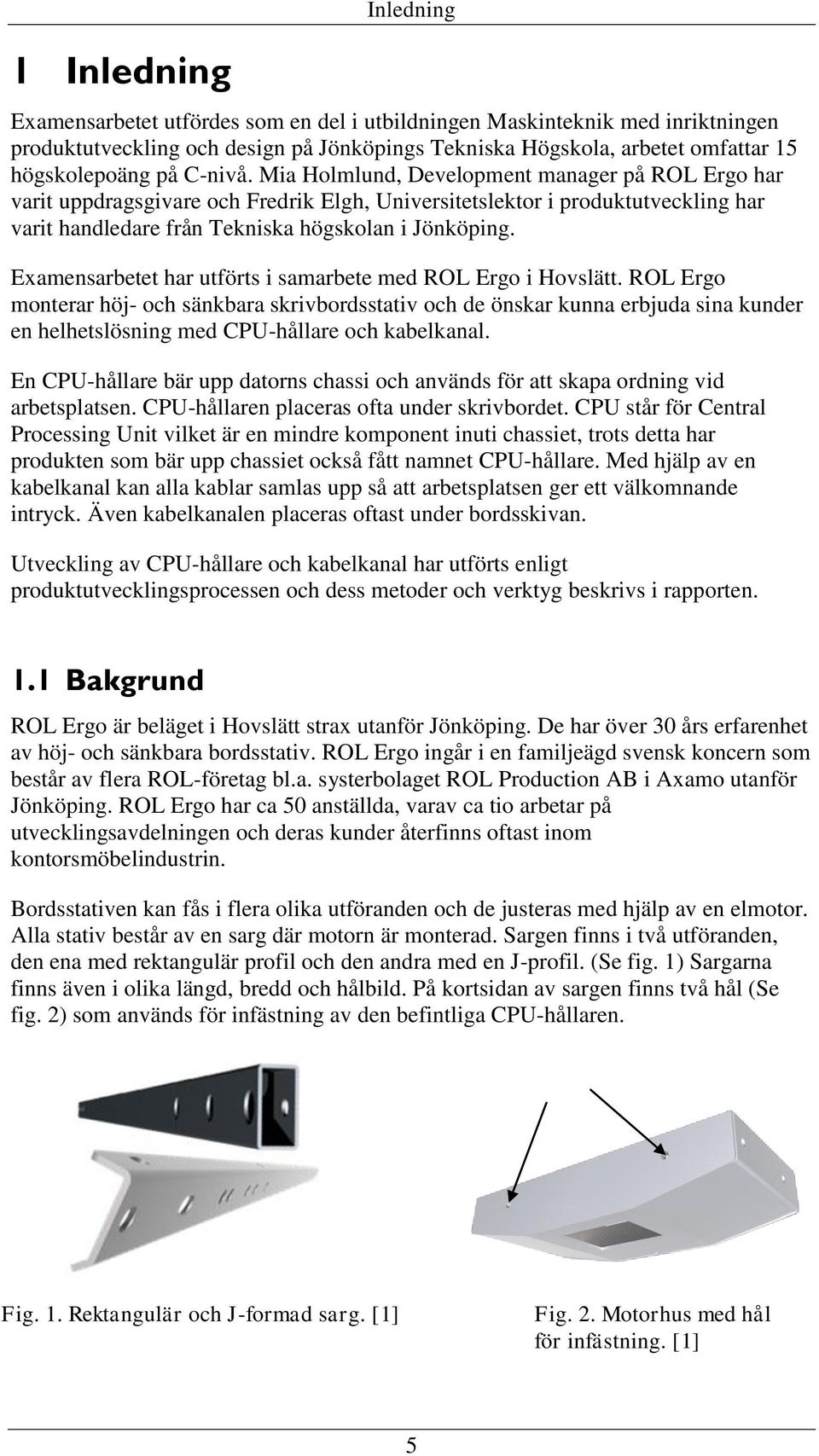 Examensarbetet har utförts i samarbete med ROL Ergo i Hovslätt.