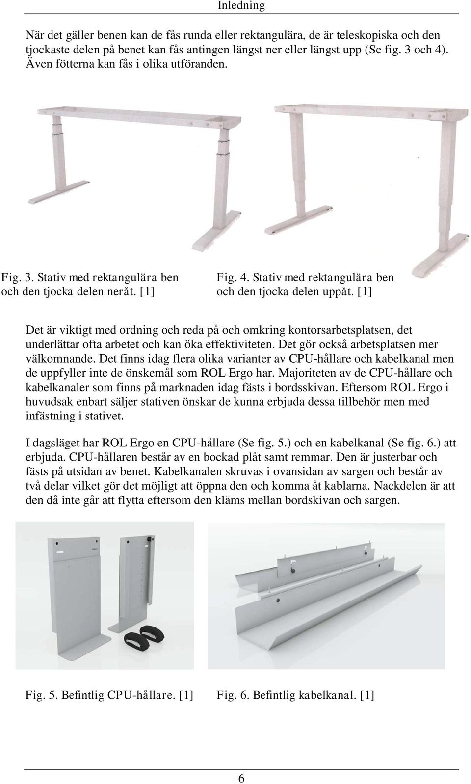 [1] Det är viktigt med ordning och reda på och omkring kontorsarbetsplatsen, det underlättar ofta arbetet och kan öka effektiviteten. Det gör också arbetsplatsen mer välkomnande.