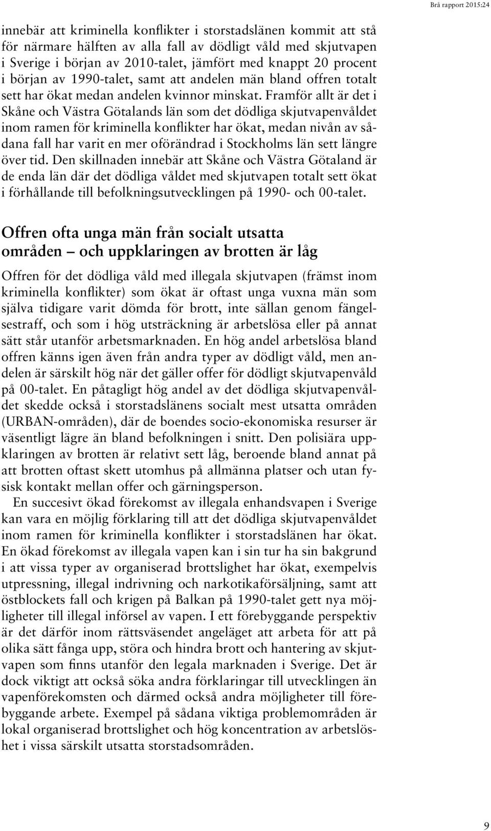 Framför allt är det i Skåne och Västra Götalands län som det dödliga skjutvapenvåldet inom ramen för kriminella konflikter har ökat, medan nivån av sådana fall har varit en mer oförändrad i