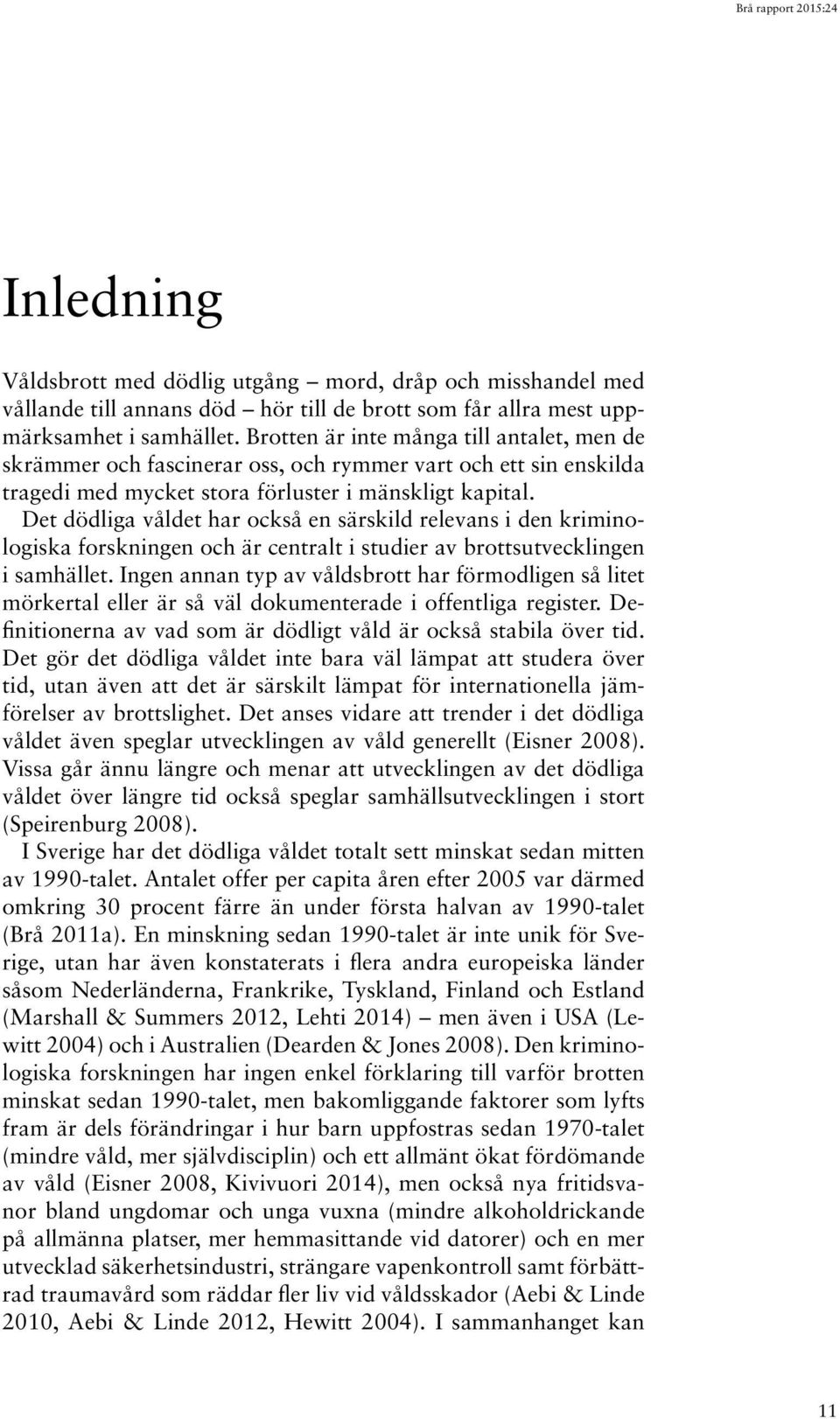 Det dödliga våldet har också en särskild relevans i den kriminologiska forskningen och är centralt i studier av brottsutvecklingen i samhället.