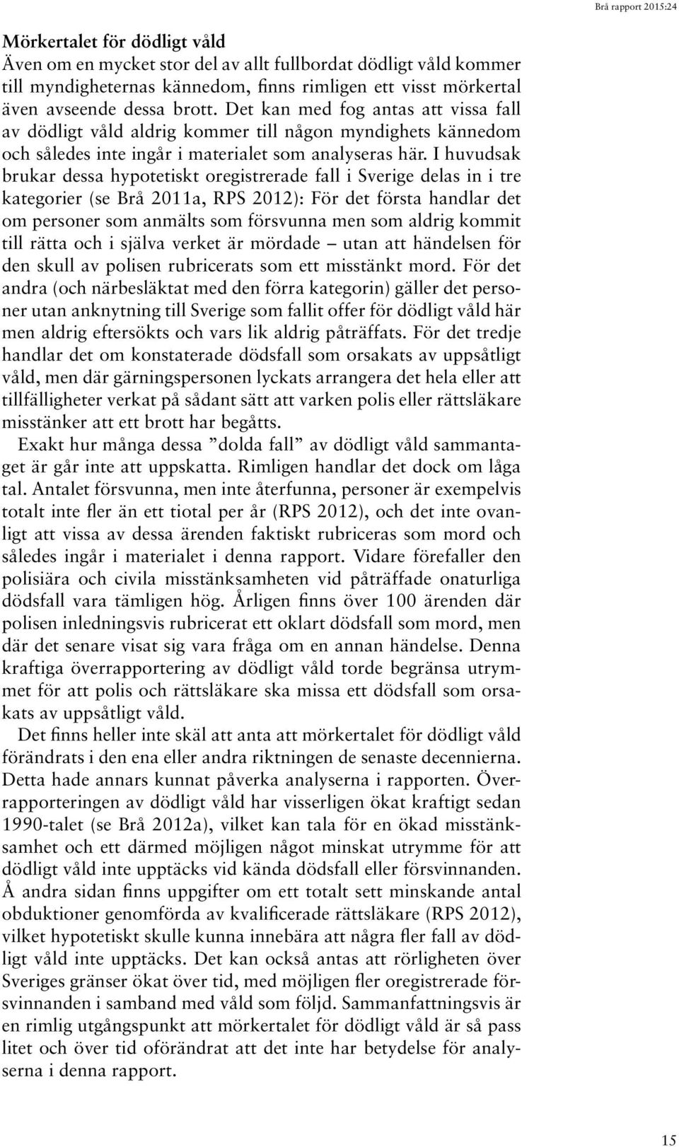 I huvudsak brukar dessa hypotetiskt oregistrerade fall i Sverige delas in i tre kategorier (se Brå 2011a, RPS 2012): För det första handlar det om personer som anmälts som försvunna men som aldrig