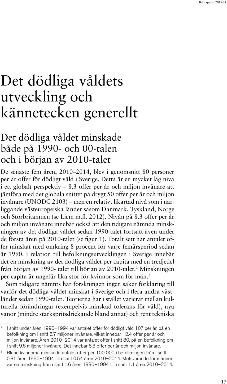 3 offer per år och miljon invånare att jämföra med det globala snittet på drygt 50 offer per år och miljon invånare (UNODC 2103) men en relativt likartad nivå som i närliggande västeuropeiska länder